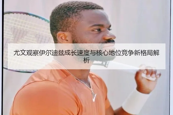 尤文观察伊尔迪兹成长速度与核心地位竞争新格局解析 | kaiyun