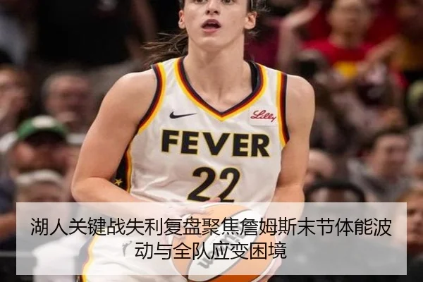 湖人关键战失利复盘聚焦詹姆斯末节体能波动与全队应变困境